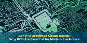 Benefits of Printed Circuit Boards